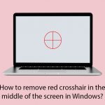 How to remove red crosshair in the middle of the screen in windows copy
