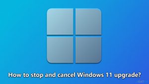 How to stop and cancel Windows 11 upgrade?