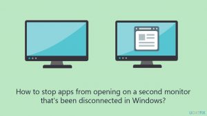 How to stop apps from opening on a second monitor thats been disconnected in windows