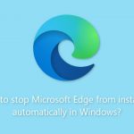 How to stop microsoft edge from installing automatically in windows