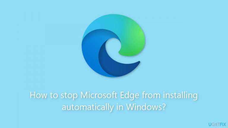 How to stop Microsoft Edge from installing automatically in Windows?