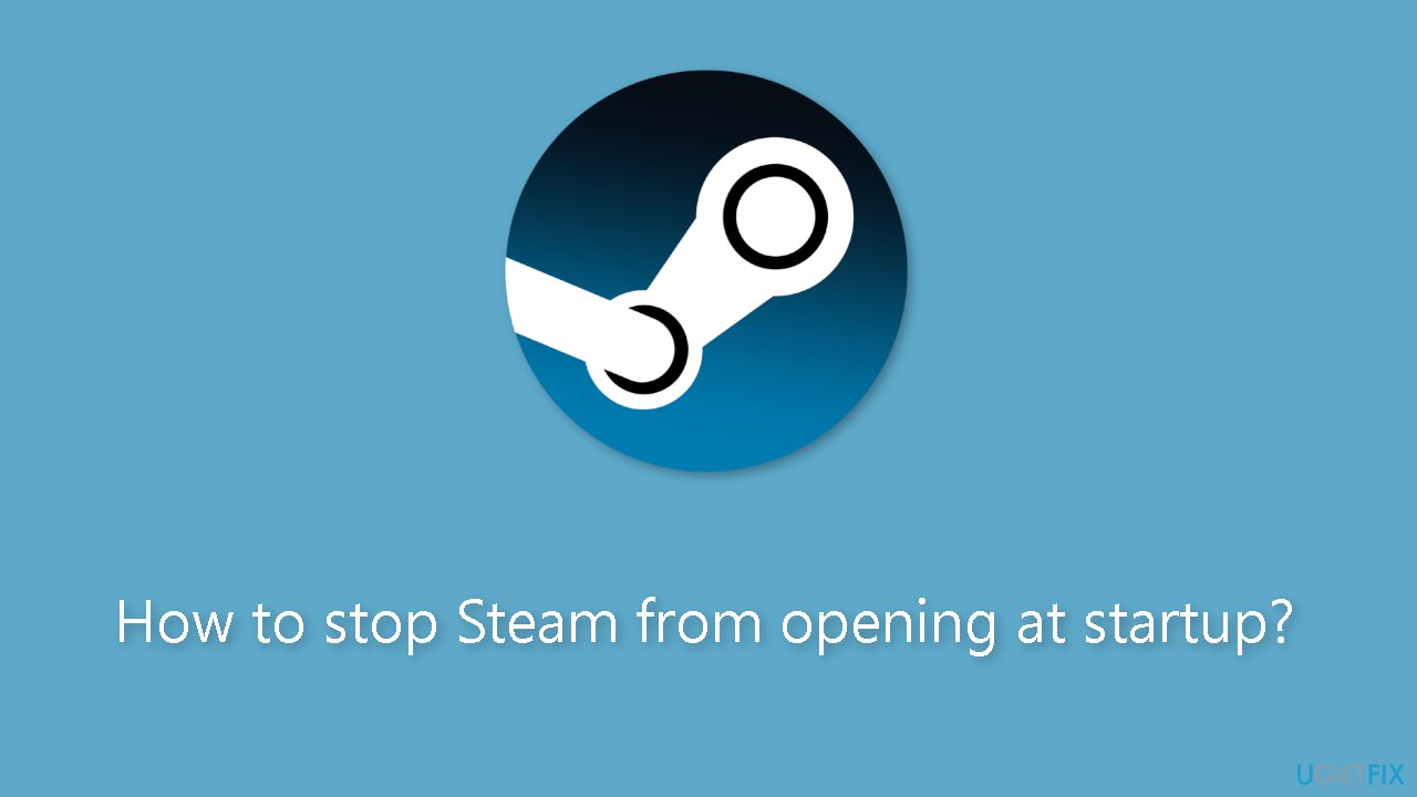 How to stop Steam from opening at startup