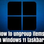How to ungroup items in windows 11 taskbar