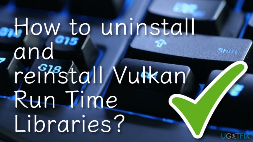 How to uninstall and reinstall Vulkan Run Time Libraries?