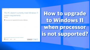 How to upgrade to windows 11 when processor is not supported