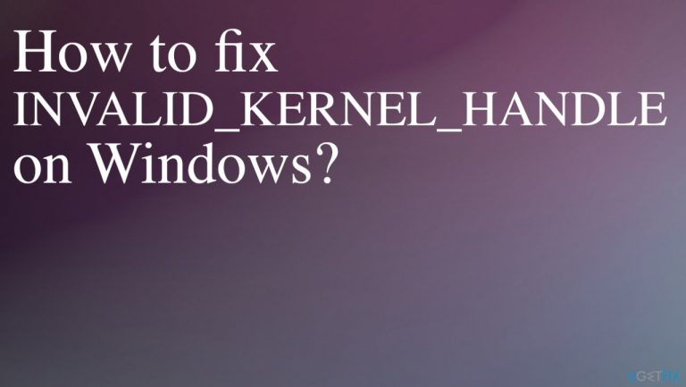 How to fix INVALID_KERNEL_HANDLE on Windows?