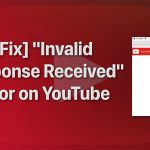 Invalid response received error on youtube