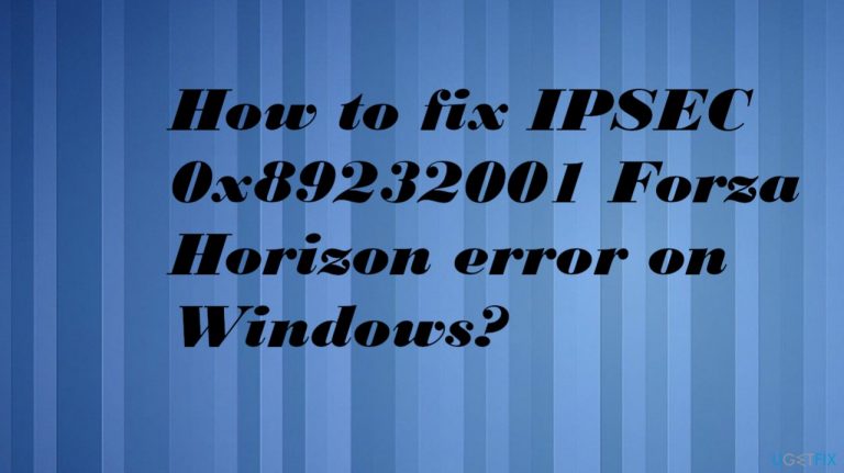 How to fix IPSEC 0x89232001 Forza Horizon error on Windows?