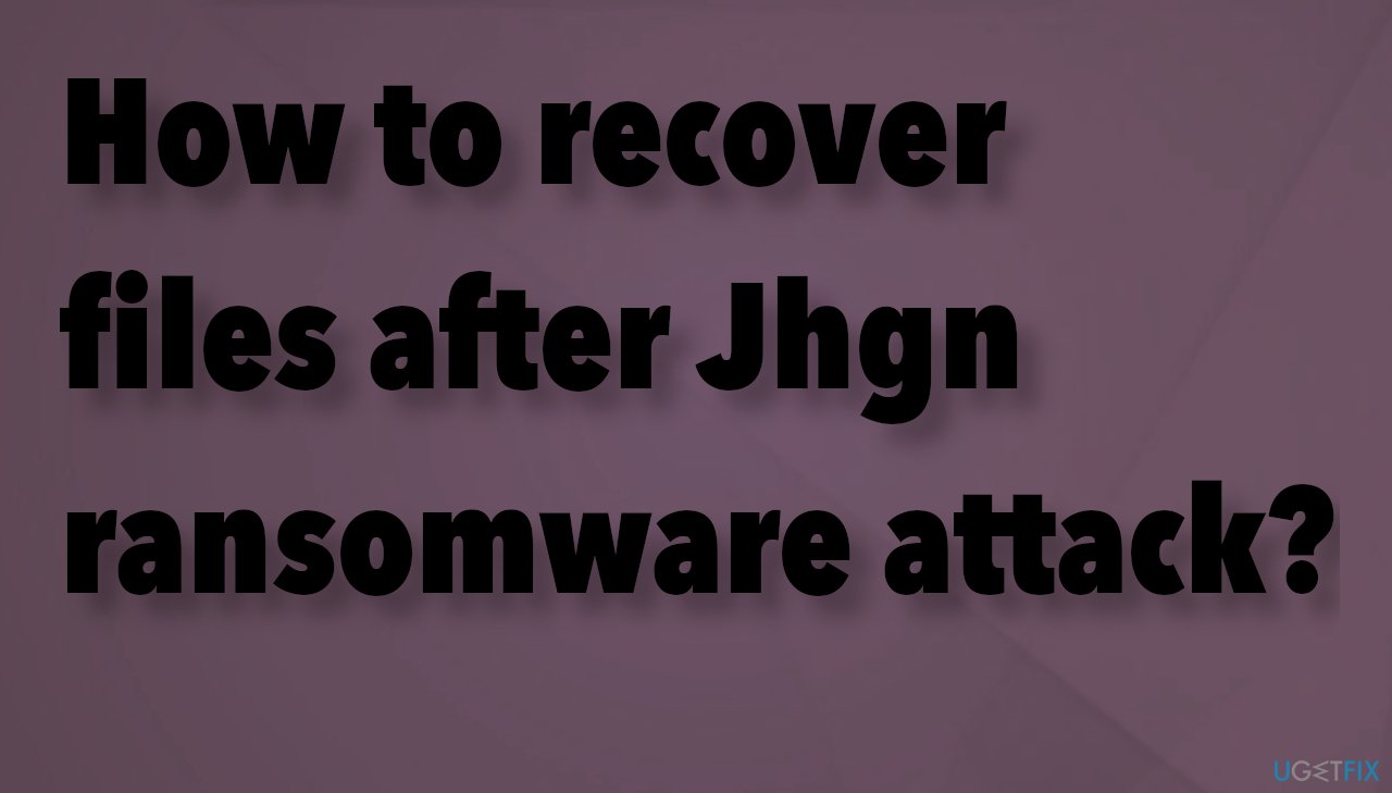 Jhgn ransomware file recovery
