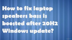 Laptops speaker bass boosted after 20h2 update fix