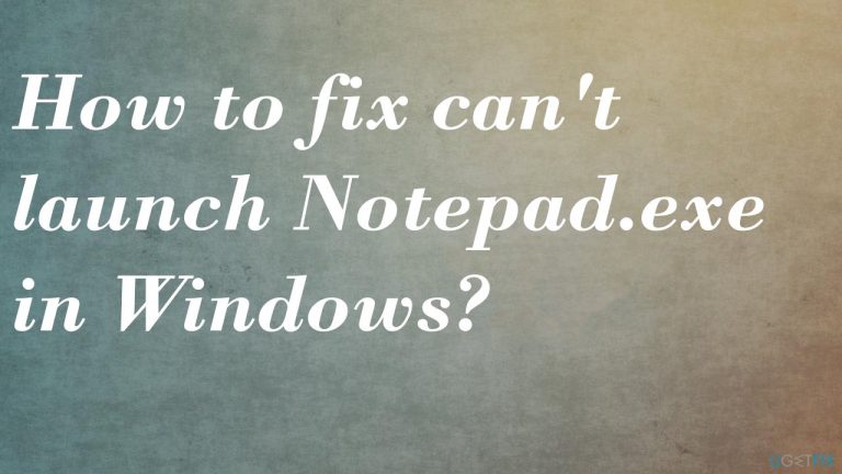 How to fix can’t launch Notepad.exe in Windows?