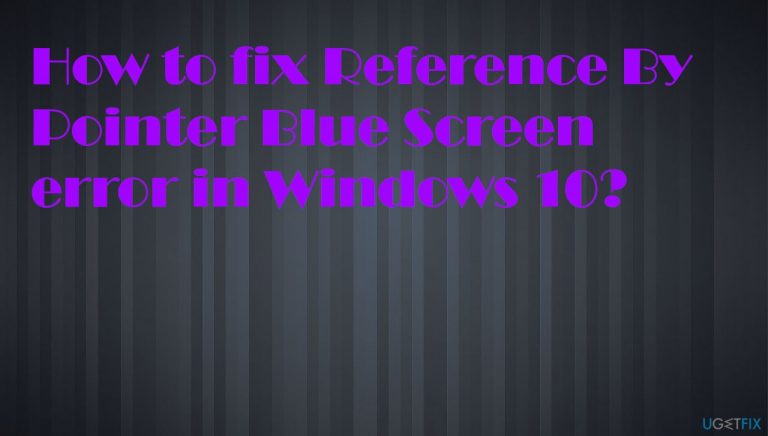 How to fix Reference By Pointer Blue Screen Error in Windows 10?