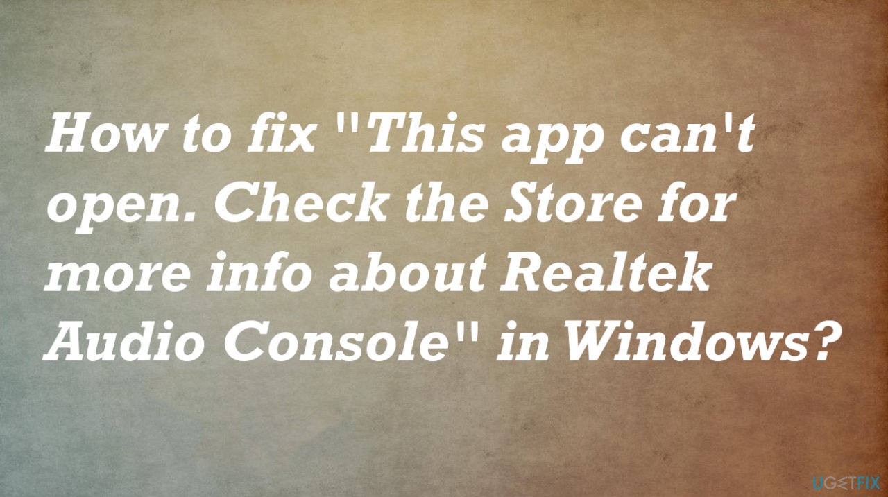 "This app can't open. Check the Store for more info about Realtek Audio Console"