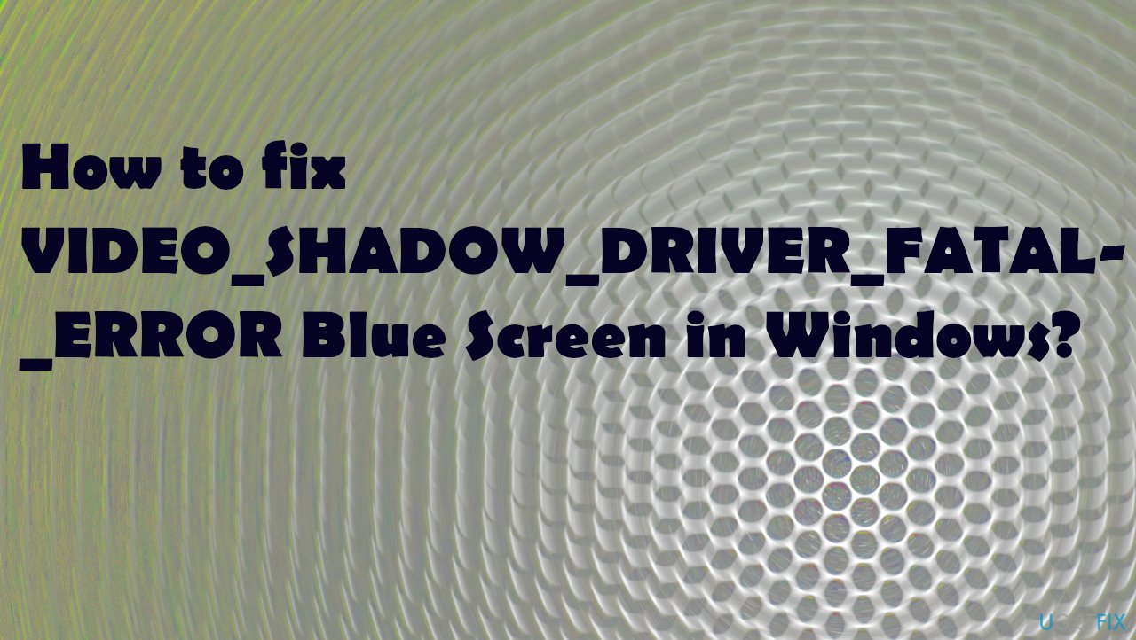 Blue screen error VIDEO_SHADOW_DRIVER_FATAL_ERROR