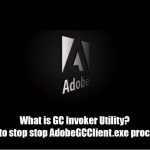 What is adobe gc invoker utility stop adobegcclient exe process