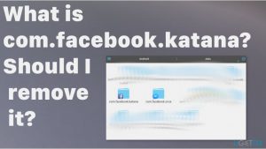 What is com facebook katana should i remove it