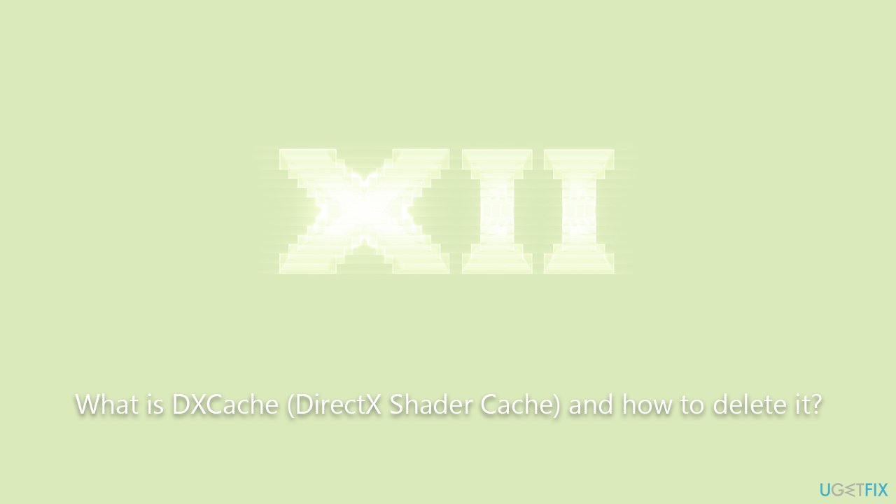 What is DXCache (DirectX Shader Cache) and how to delete it?