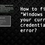 Windows needs your current credentials error fix
