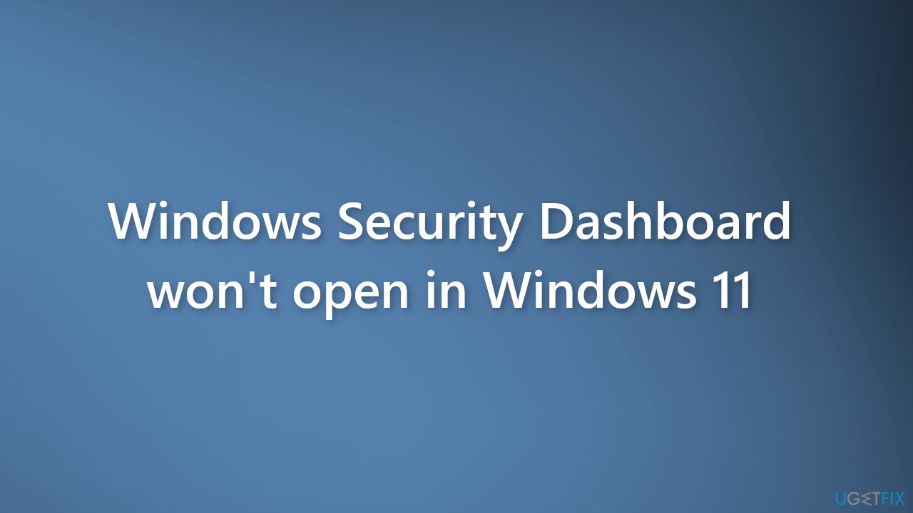 Windows Security Dashboard won't open in Windows 11