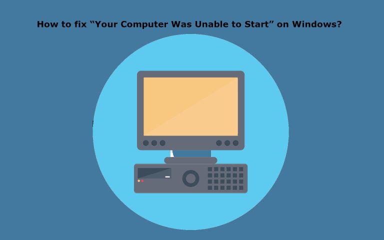 How to fix “Your Computer Was Unable to Start” on Windows?