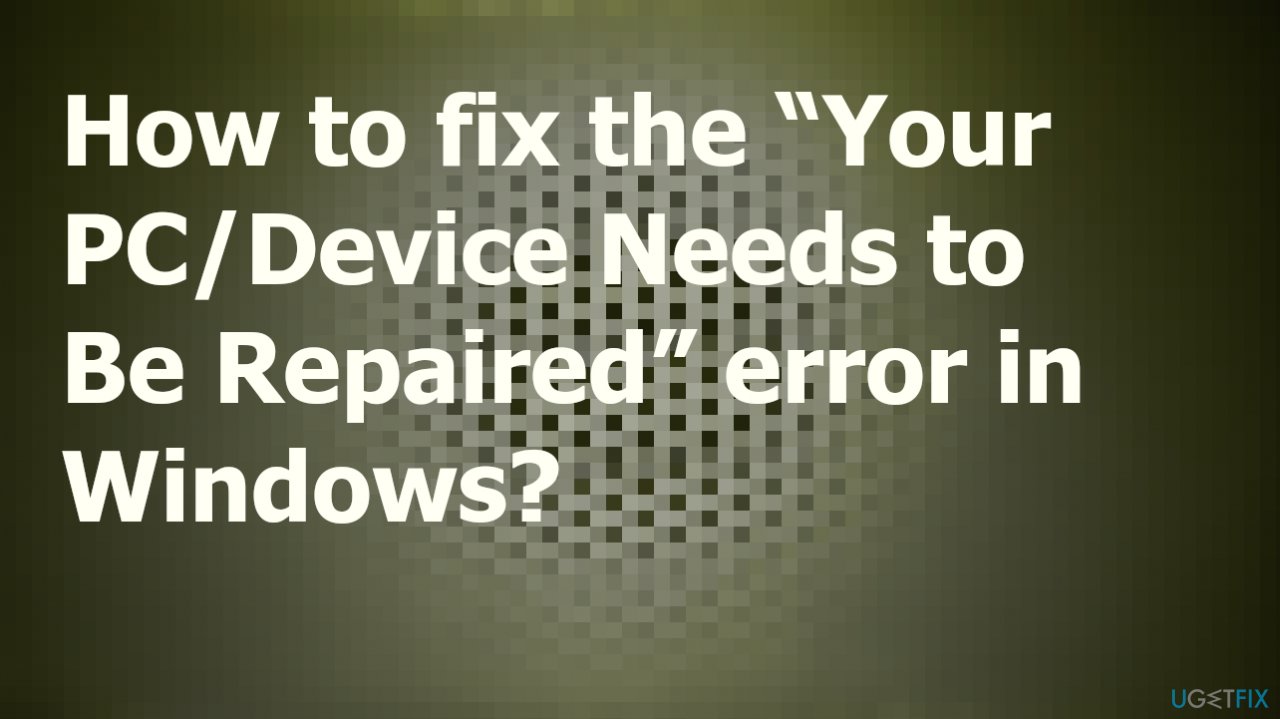 “Your PC/Device Needs to Be Repaired” error in Windows